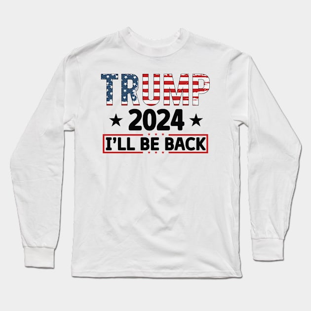 Trump 2024, I'll Be Back Long Sleeve T-Shirt by Dylante